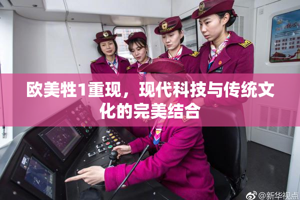 欧美牲1重现，现代科技与传统文化的完美结合