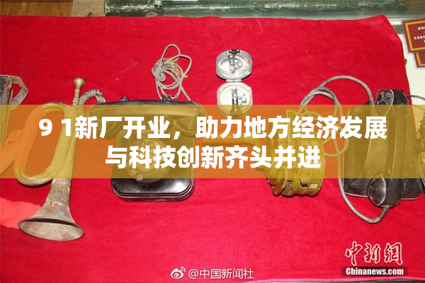 9 1新厂开业，助力地方经济发展与科技创新齐头并进