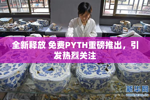 全新释放 免费PYTH重磅推出，引发热烈关注