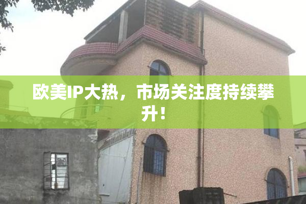欧美IP大热，市场关注度持续攀升！