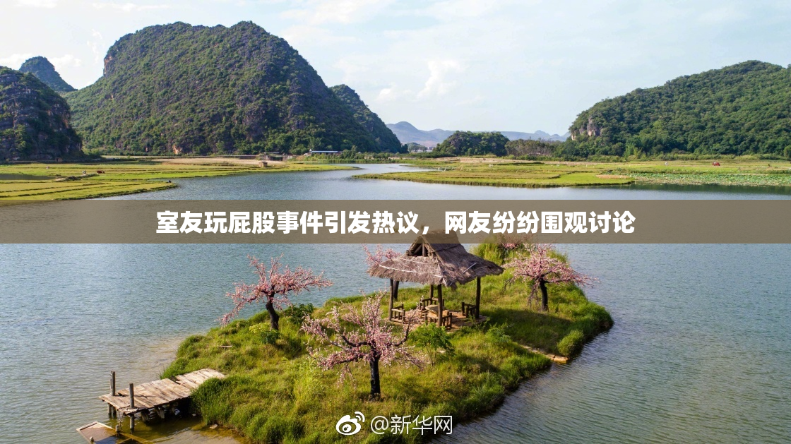 室友玩屁股事件引发热议，网友纷纷围观讨论