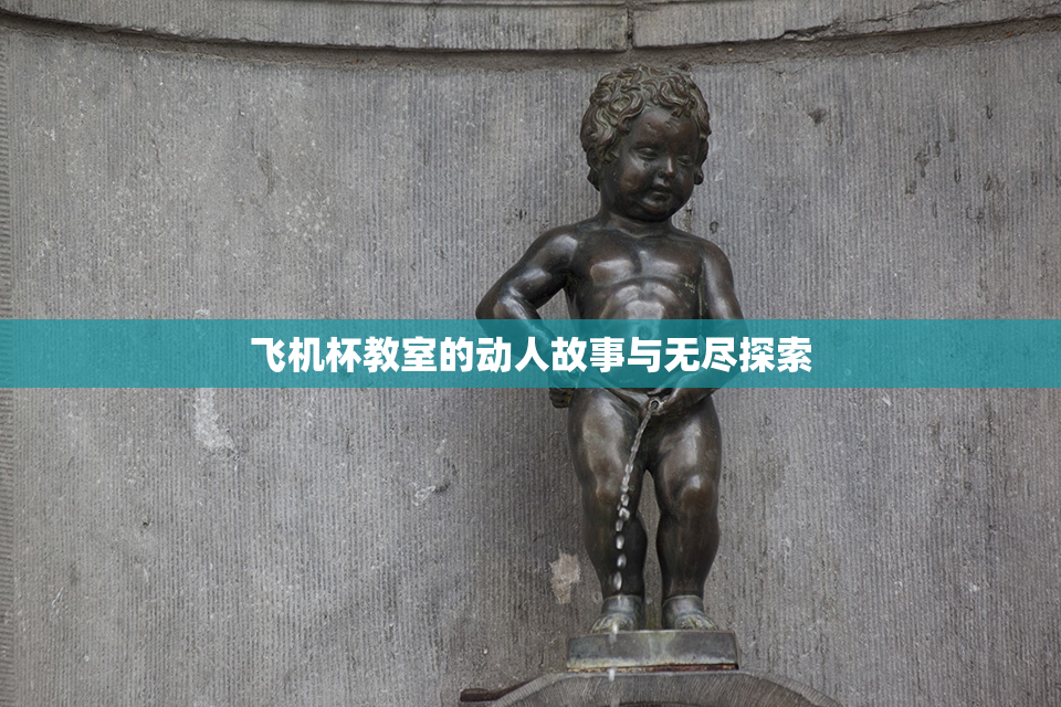 飞机杯教室的动人故事与无尽探索
