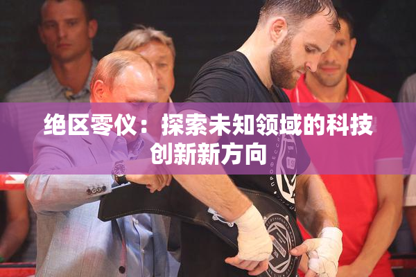 绝区零仪：探索未知领域的科技创新新方向
