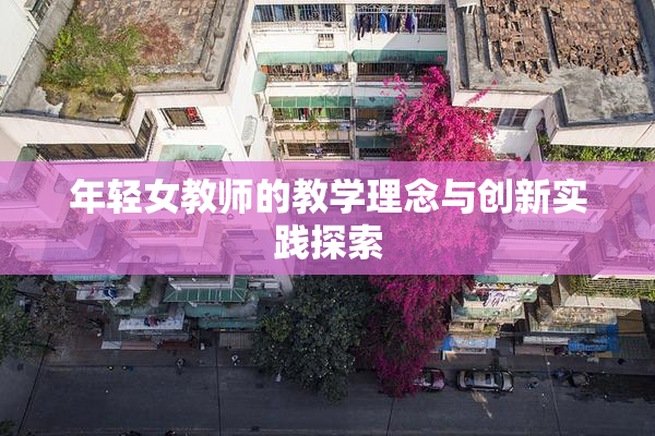 年轻女教师的教学理念与创新实践探索