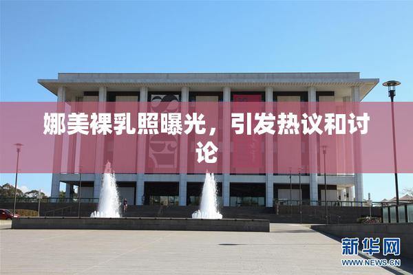 娜美裸乳照曝光，引发热议和讨论
