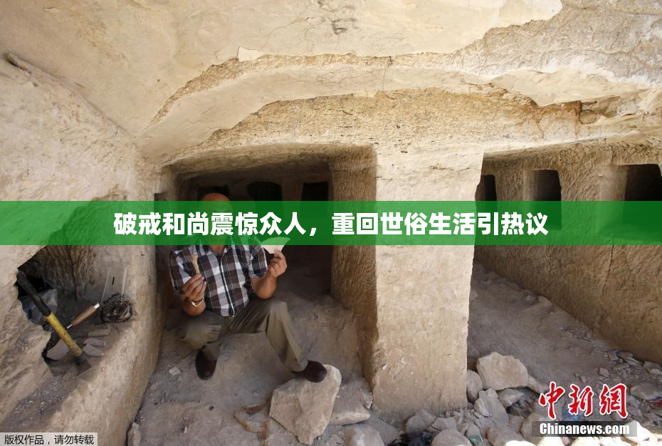 破戒和尚震惊众人，重回世俗生活引热议