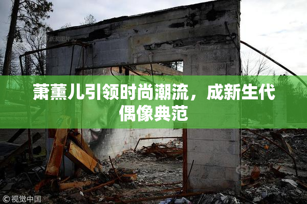 萧薰儿引领时尚潮流，成新生代偶像典范