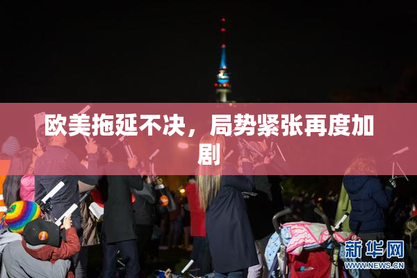 欧美拖延不决，局势紧张再度加剧