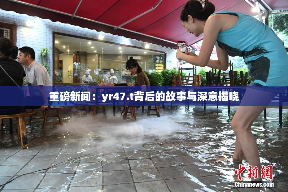 重磅新闻：yr47.t背后的故事与深意揭晓