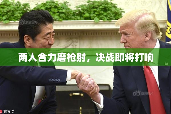 两人合力磨枪射，决战即将打响