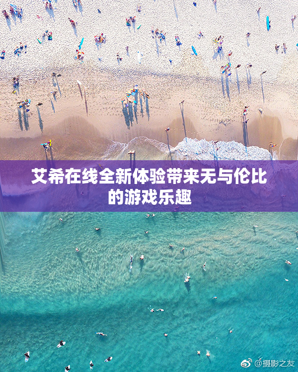 艾希在线全新体验带来无与伦比的游戏乐趣