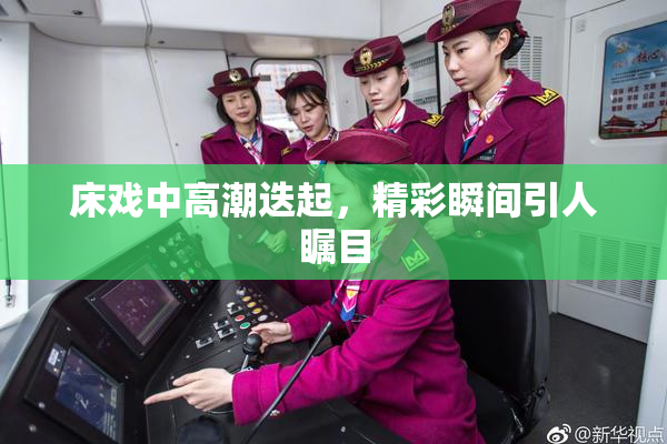 床戏中高潮迭起，精彩瞬间引人瞩目