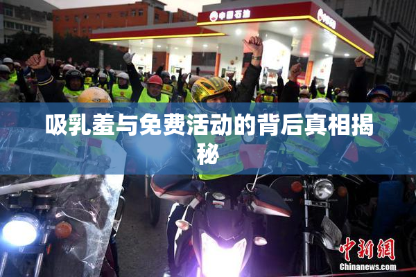吸乳羞与免费活动的背后真相揭秘