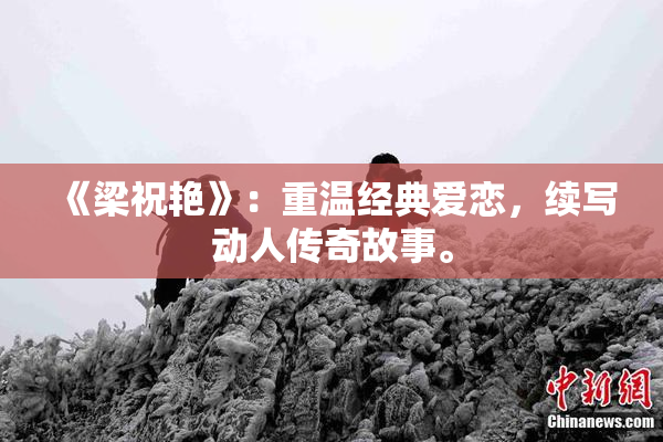 《梁祝艳》：重温经典爱恋，续写动人传奇故事。