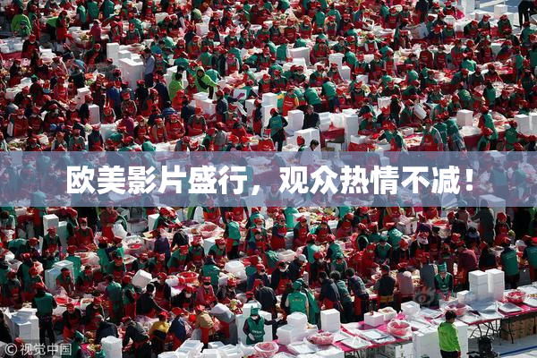 欧美影片盛行，观众热情不减！