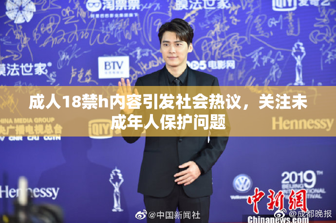 成人18禁h内容引发社会热议，关注未成年人保护问题