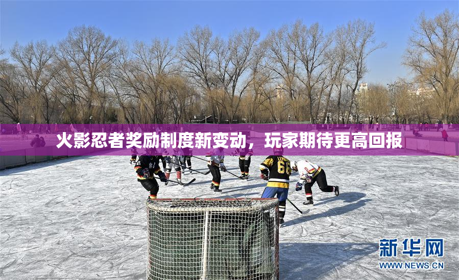 火影忍者奖励制度新变动，玩家期待更高回报