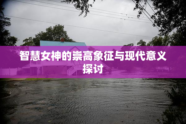 智慧女神的崇高象征与现代意义探讨