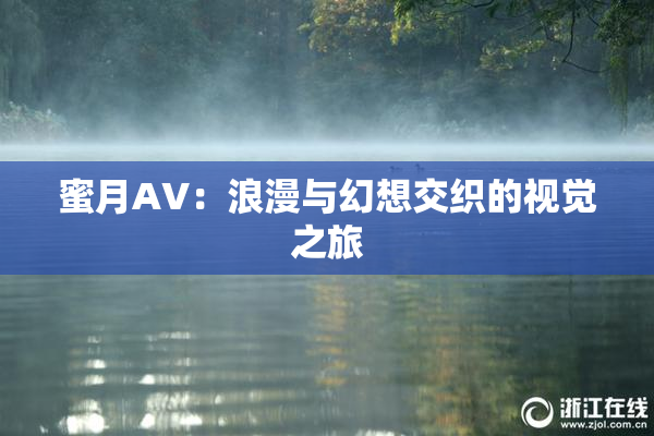 蜜月AV：浪漫与幻想交织的视觉之旅