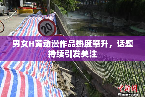 男女H黄动漫作品热度攀升，话题持续引发关注