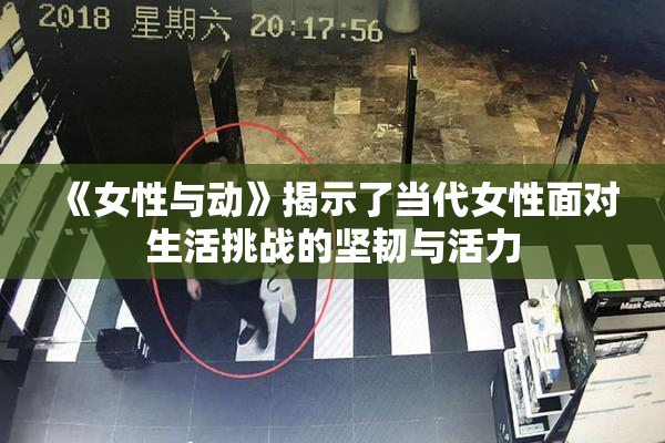 《女性与动》揭示了当代女性面对生活挑战的坚韧与活力