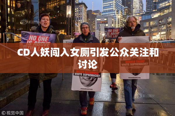 CD人妖闯入女厕引发公众关注和讨论