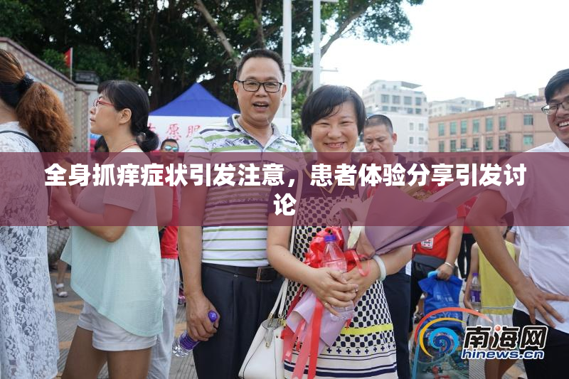 全身抓痒症状引发注意，患者体验分享引发讨论