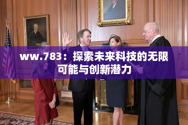 ww.783：探索未来科技的无限可能与创新潜力