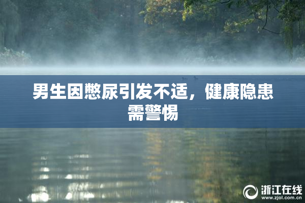 男生因憋尿引发不适，健康隐患需警惕