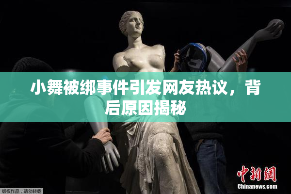 小舞被绑事件引发网友热议，背后原因揭秘