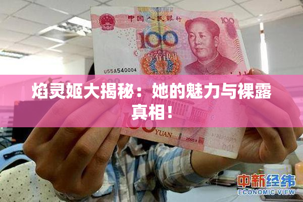 焰灵姬大揭秘：她的魅力与裸露真相！