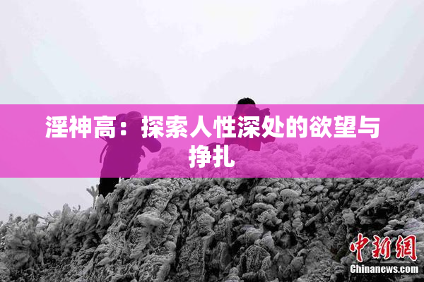 淫神高：探索人性深处的欲望与挣扎