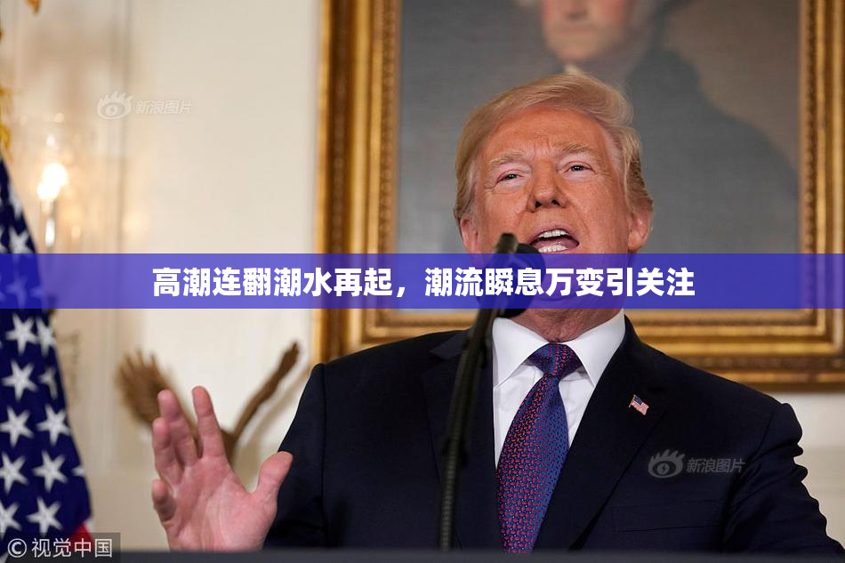 高潮连翻潮水再起，潮流瞬息万变引关注