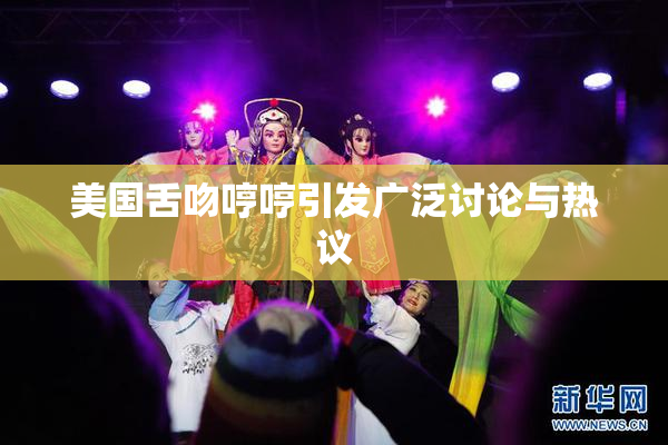 美国舌吻哼哼引发广泛讨论与热议