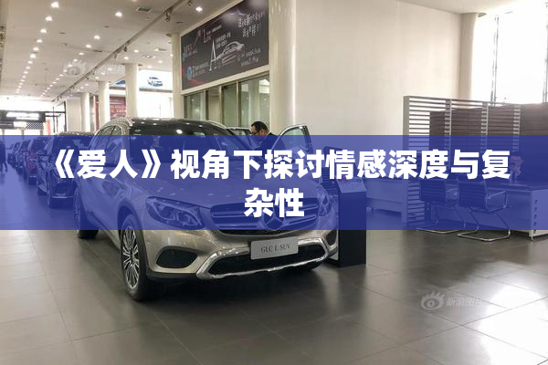 《爱人》视角下探讨情感深度与复杂性