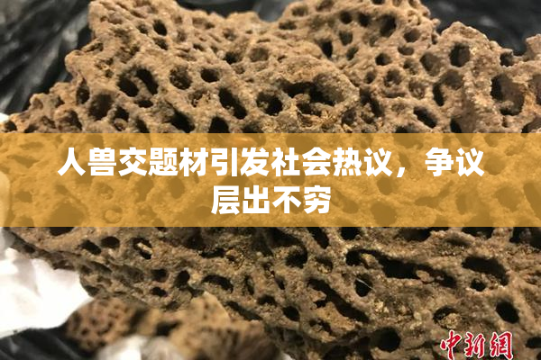 人兽交题材引发社会热议，争议层出不穷