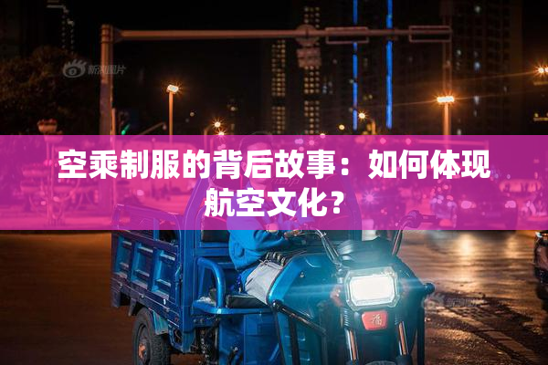 空乘制服的背后故事：如何体现航空文化？