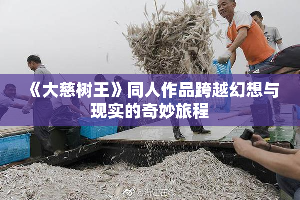 《大慈树王》同人作品跨越幻想与现实的奇妙旅程