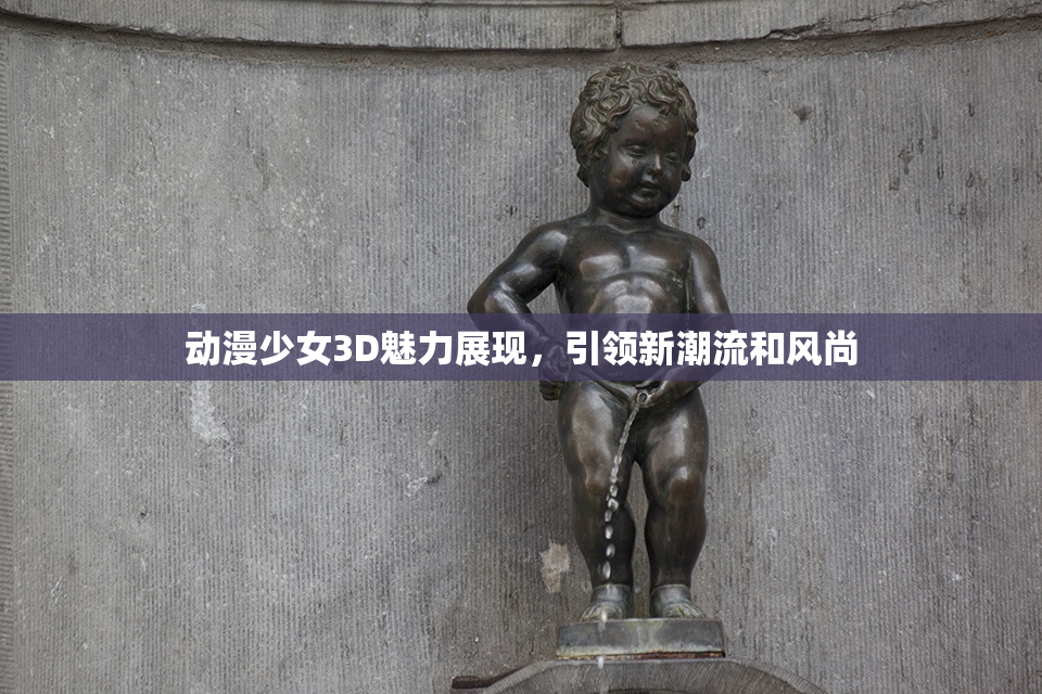 动漫少女3D魅力展现，引领新潮流和风尚
