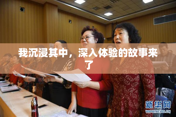 我沉浸其中，深入体验的故事来了