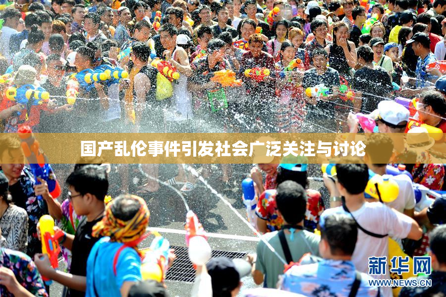 国产乱伦事件引发社会广泛关注与讨论
