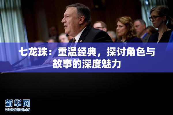 七龙珠：重温经典，探讨角色与故事的深度魅力