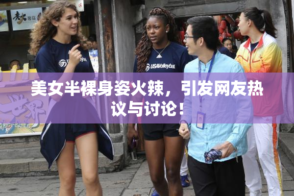 美女半裸身姿火辣，引发网友热议与讨论！