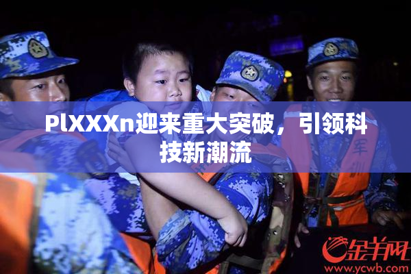 PlXXXn迎来重大突破，引领科技新潮流