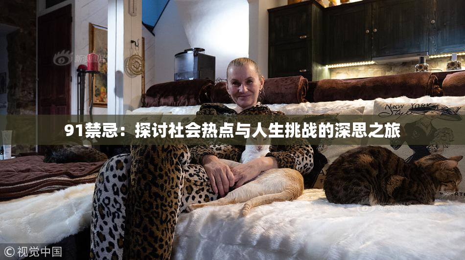 91禁忌：探讨社会热点与人生挑战的深思之旅