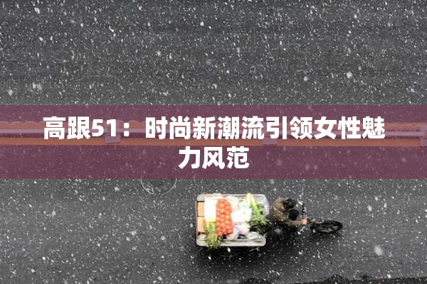 高跟51：时尚新潮流引领女性魅力风范