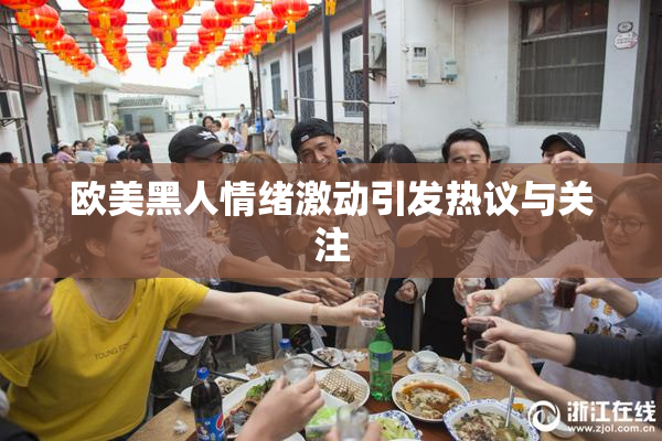 欧美黑人情绪激动引发热议与关注