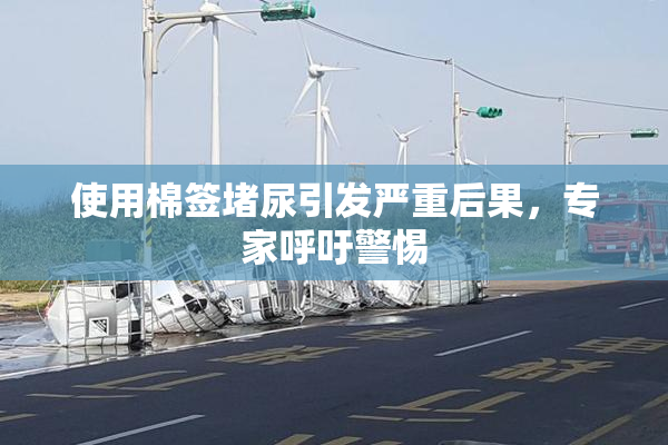 使用棉签堵尿引发严重后果，专家呼吁警惕