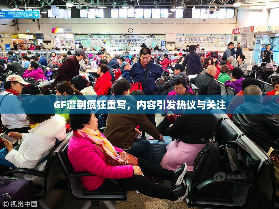 GF遭到疯狂重写，内容引发热议与关注