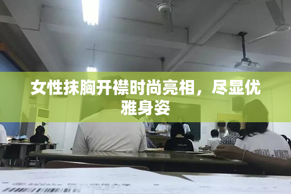 女性抹胸开襟时尚亮相，尽显优雅身姿